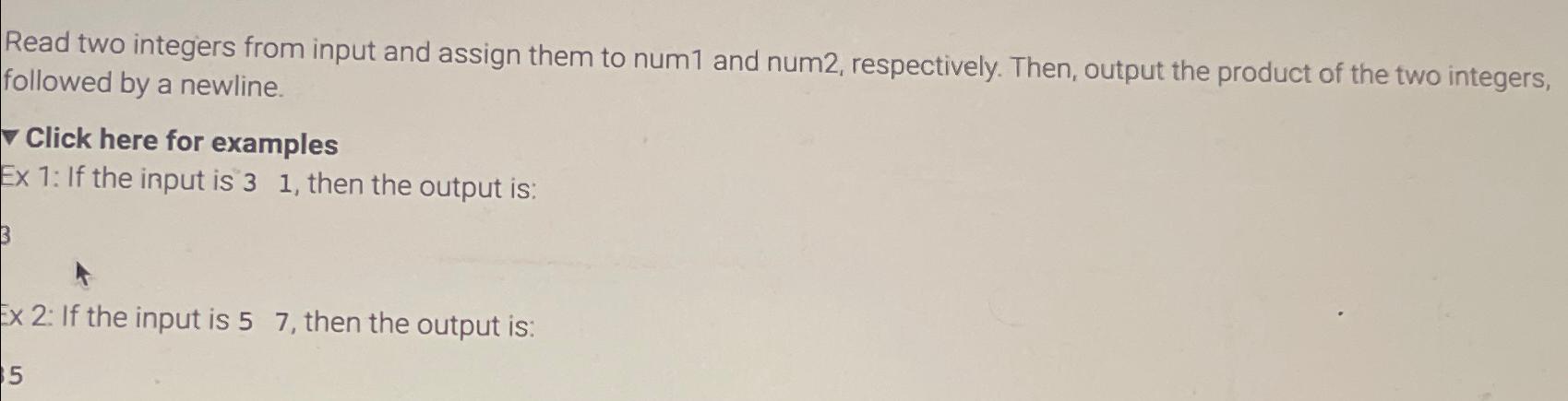  Read two integers from input and assign them to num1 and