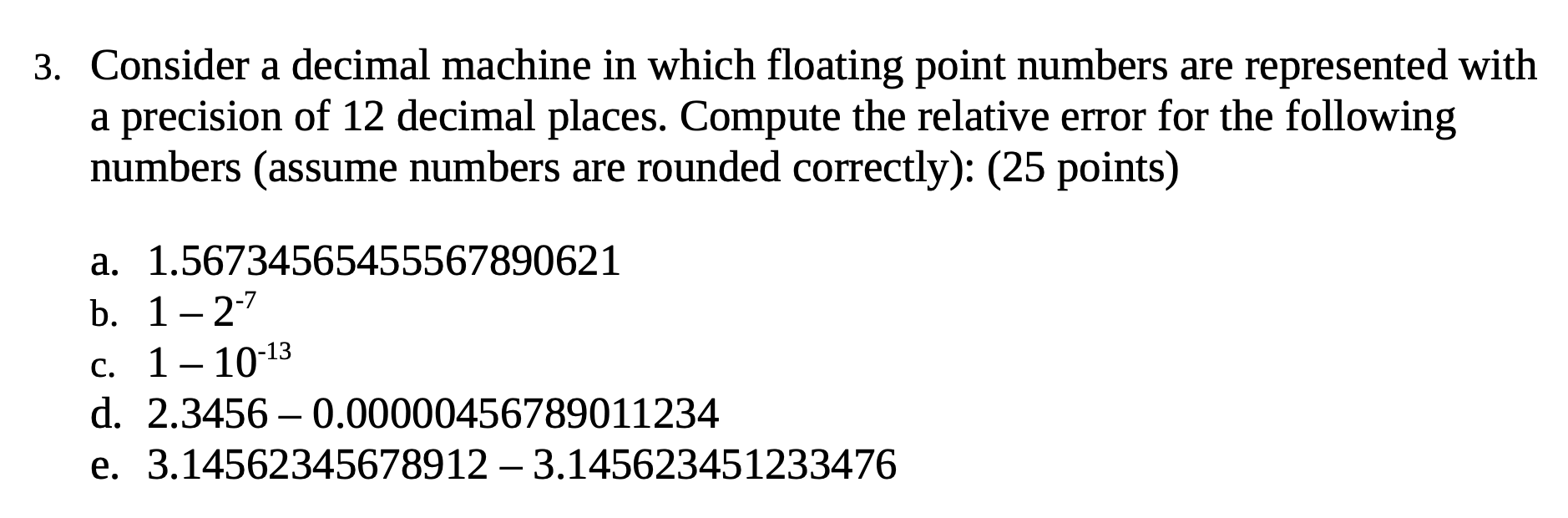  3. Consider a decimal machine in which floating point numbers are