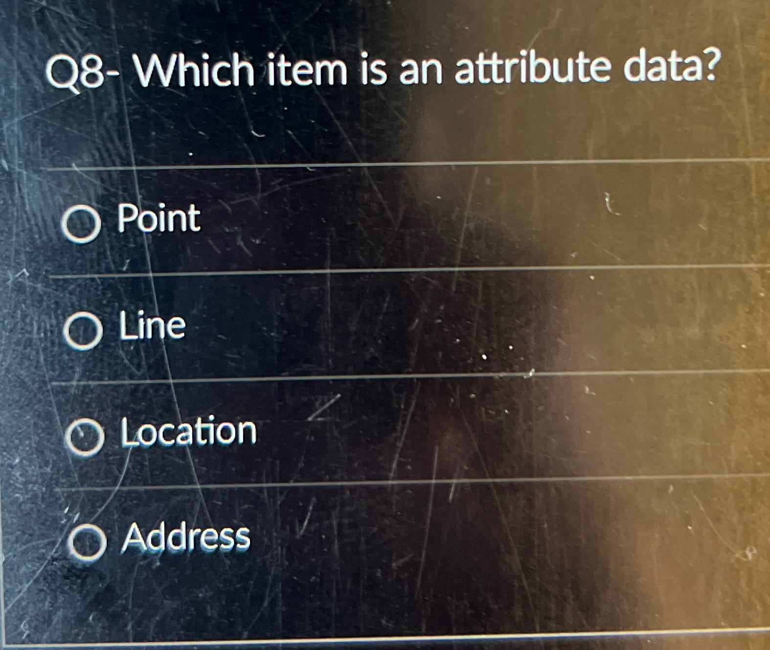  Q8- Which item is an attribute data? Point Line Location Address