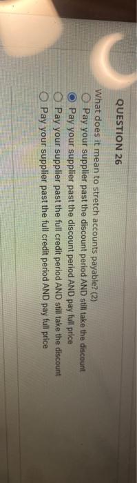t .26 QUESTION 26 What does it mean to stretch accounts payable?