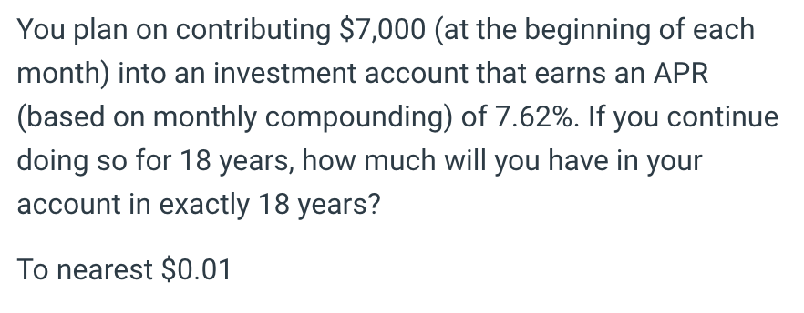  You plan on contributing $7,000(at the beginning of each month) into