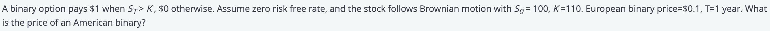 A binary option pays $1 when St>K, $0 otherwise. Assume zero