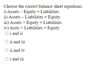  Choose the correct balance sheet equations: i) Assets - Equity =