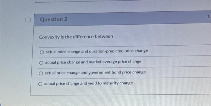 d is incorect Question 2 Convexity is the difference between O actual