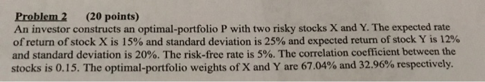  please answer both Problem 2 (20 points) An investor constructs an