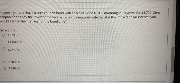 Suppose you purchase a zero coupon bond with a face value
