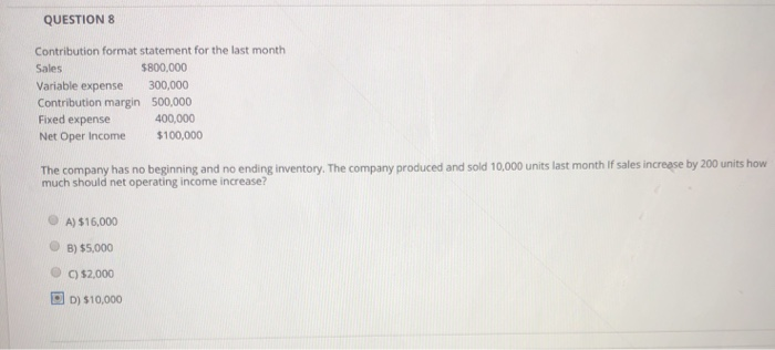  QUESTION 8 Contribution format statement for the last month Sales $800,000