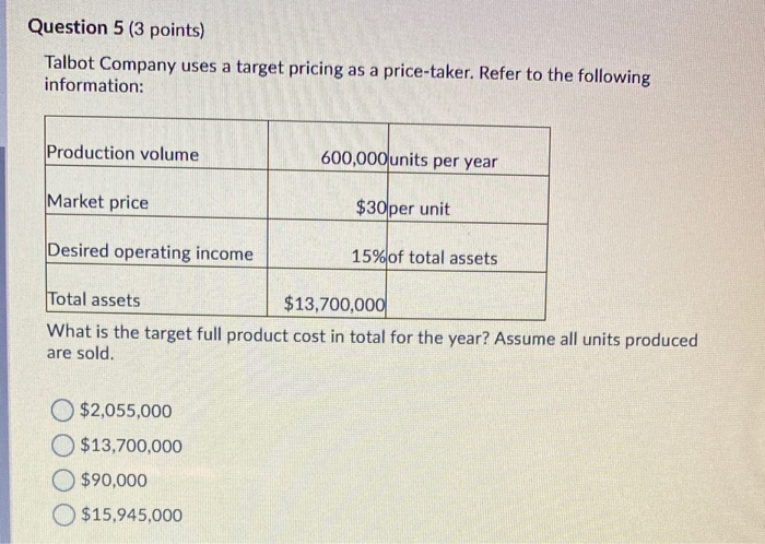 question 5 Question 5 (3 points) Talbot Company uses a target pricing