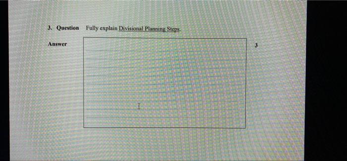 3. Question Fully explain Divisional Planning Steps, Answer 3