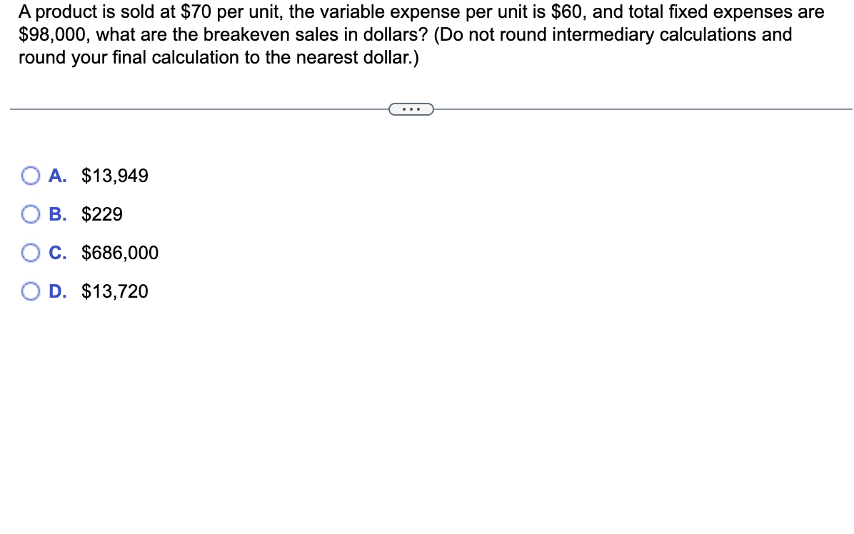 A product is sold at $70 per unit, the variable expense