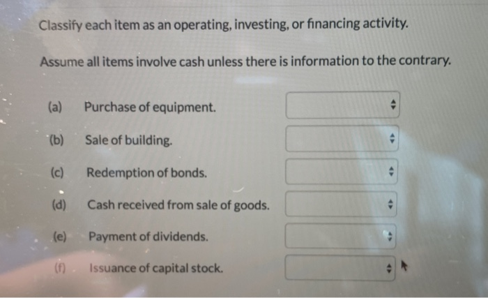  Classify each item as an operating, investing, or financing activity. Assume