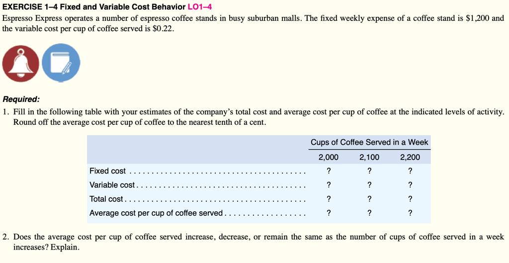 EXERCISE 1-4 Fixed and Variable Cost Behavior LO1-4 Espresso Express operates