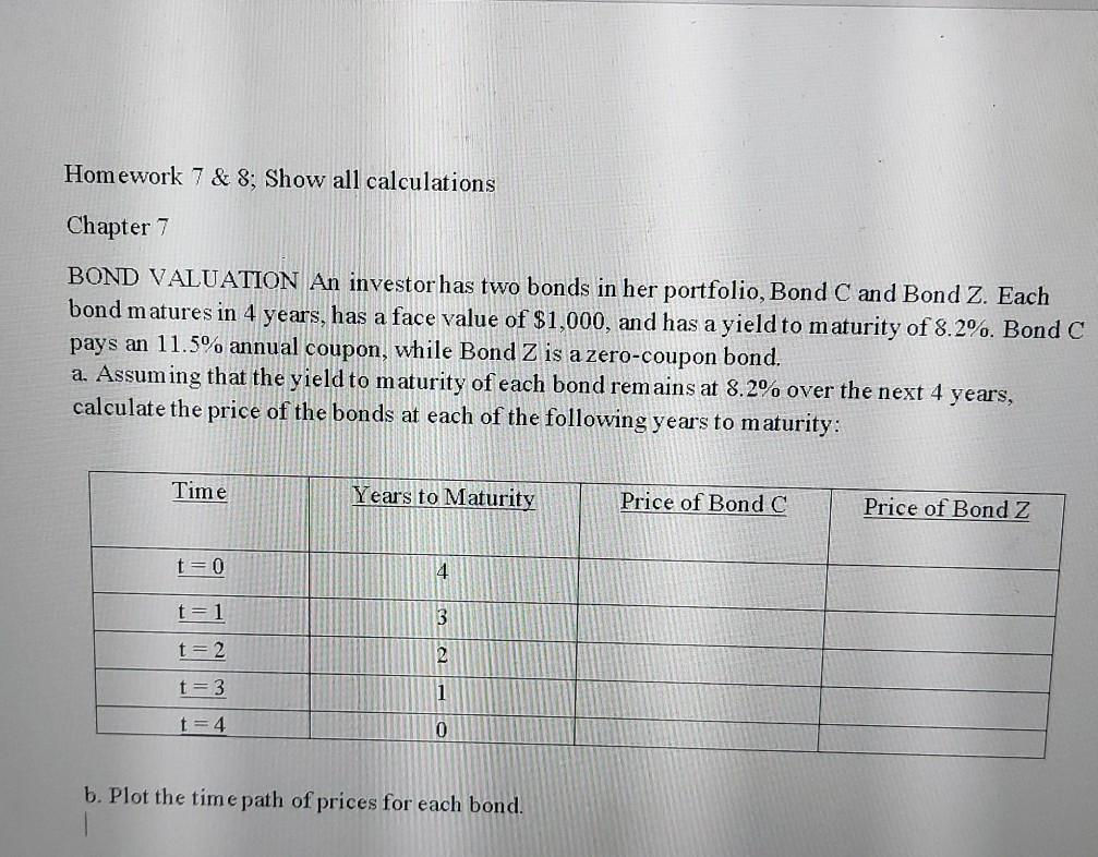  Homework 7 & 8; Show all calculations Chapter 7 BOND VALUATION