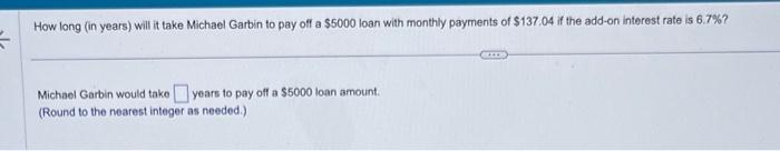  How long (in years) will it take Michael Garbin to pay