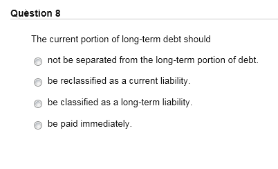The current portion of long-term debt should not be separated from