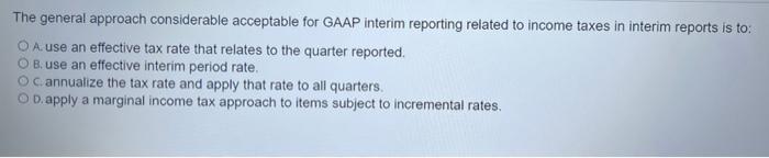  The general approach considerable acceptable for GAAP interim reporting related to