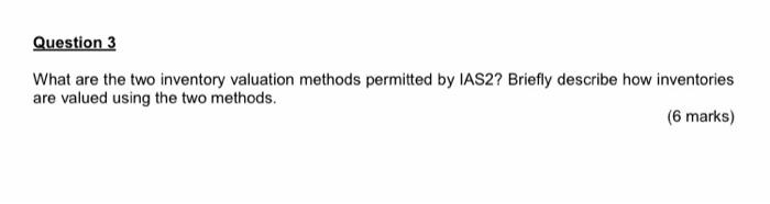  Question 3 What are the two inventory valuation methods permitted by