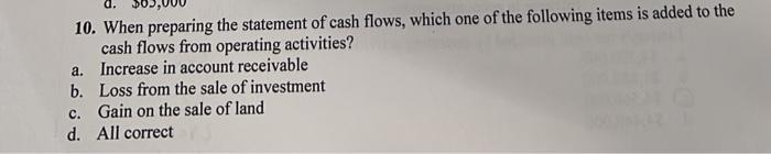 please answer 10. When preparing the statement of cash flows, which one