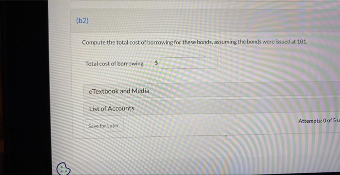 Compute the total cost of borrowing for these bonds. Total cost of
