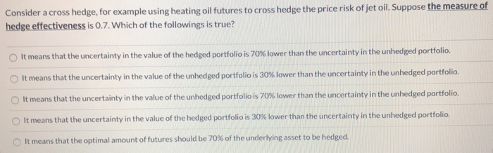  Consider a cross hedge, for example using heating oil futures to