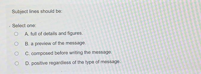  Subject lines should be: Select one: O A. full of details