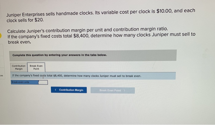  Juniper Enterprises sells handmade clocks. Its variable cost per clock is