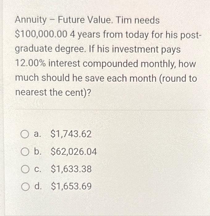  Annuity - Future Value. Tim needs $100,000.004 years from today for