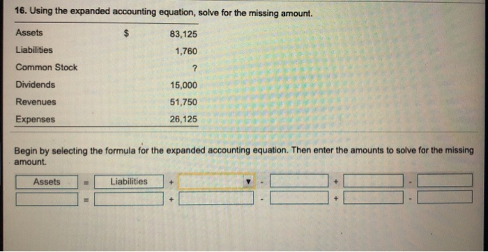  16. Using the expanded accounting equation, solve for the missing amount.