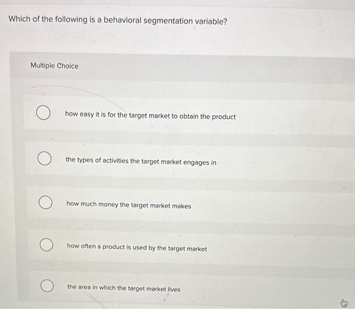  Which of the following is a behavioral segmentation variable? Multiple Choice