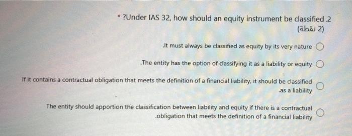  * ?Under IAS 32. how should an equity instrument be classified.2