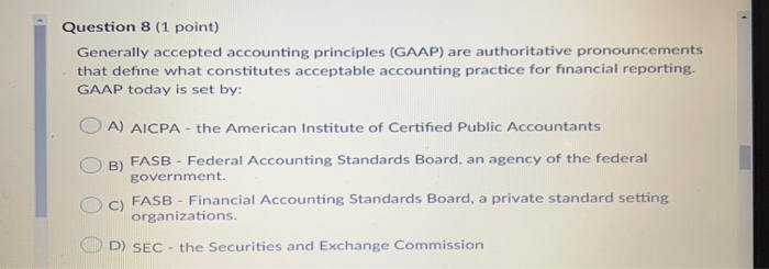  Question 8 (1 point) Generally accepted accounting principles (GAAP) are authoritative