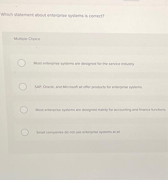  Which statement about enterprise systems is correct? Multiple Choice Most enterprise