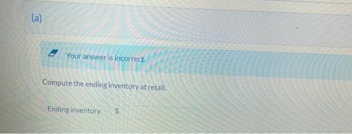 Company. - Your answer is incorrect. Compute the ending inventory at retail