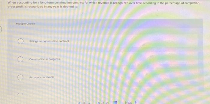  When accounting for a long-term construction contract for which revenue is