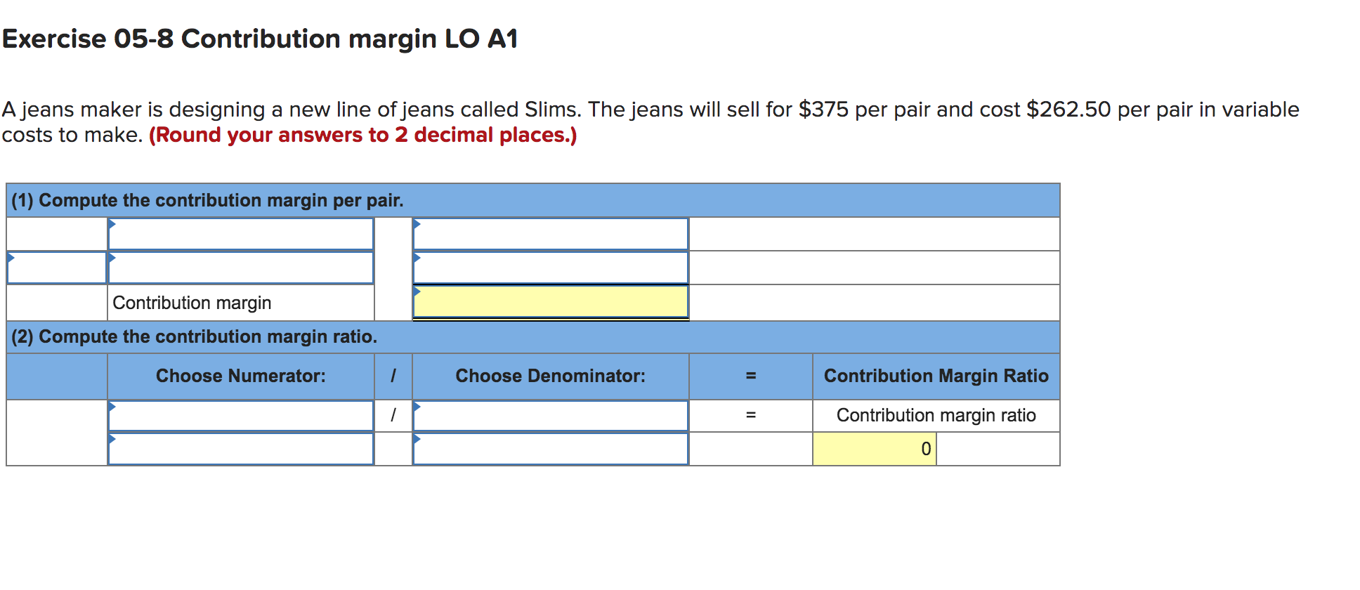Exercise 05-8 Contribution margin LO A1 A jeans maker is designing
