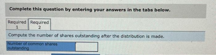 question by entering your answers in the tabs below. Compute the dividend