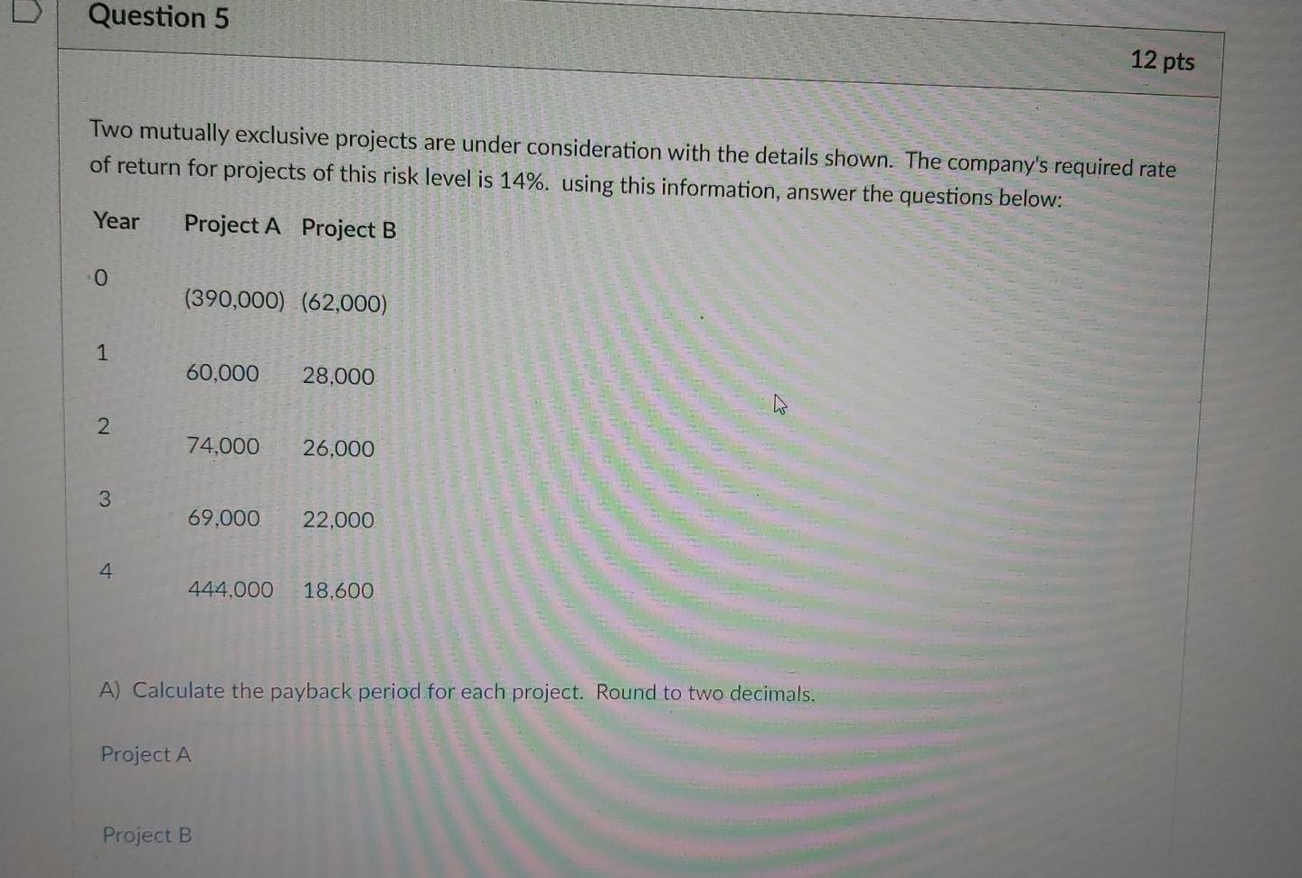  Question 5 12 pts Two mutually exclusive projects are under consideration