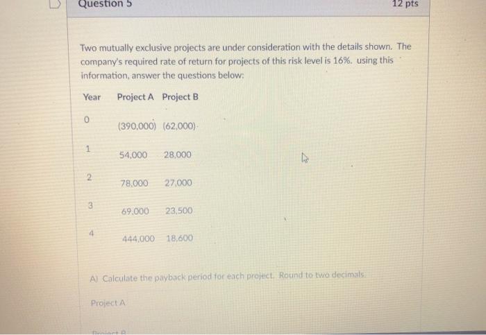  Question 5 12 pts Two mutually exclusive projects are under consideration