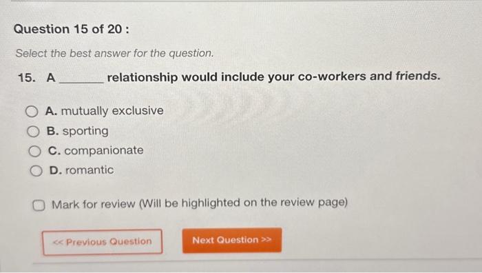  Select the best answer for the question. 15. A relationship would
