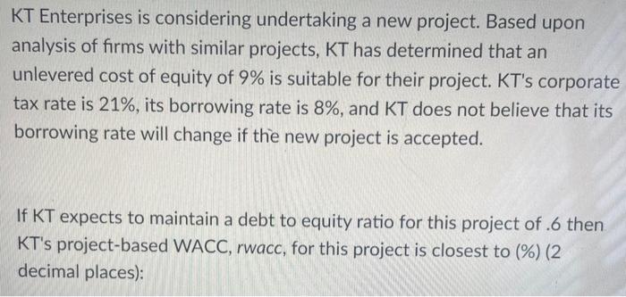  KT Enterprises is considering undertaking a new project. Based upon analysis