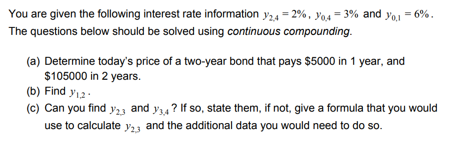 Please note that it is continuous compounding. You are given the following