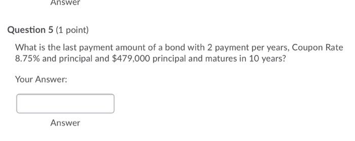  Answer Question 5 (1 point) What is the last payment amount