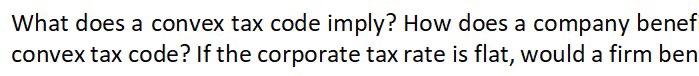  What does a convex tax code imply? How does a company