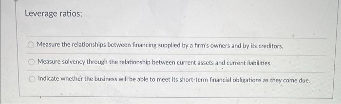  Leverage ratios: Measure the relationships between financing supplied by a firm's