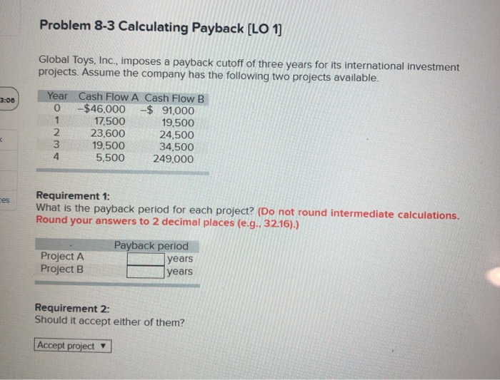  Problem 8-3 Calculating Payback (LO 1] Global Toys, Inc., imposes a