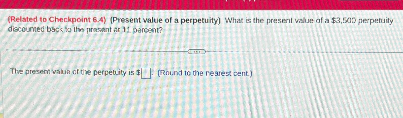  (Related to Checkpoint 6.4)(Present value of a perpetuity) What is the
