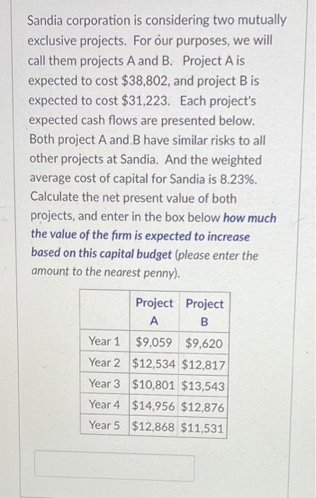  Sandia corporation is considering two mutually exclusive projects. For our purposes,