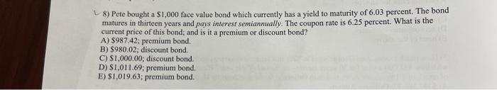 PLEASE ANSWER ASAP 8) Pete bought a $1,000 face value bond which