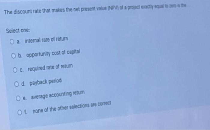 7) The discount rate that makes the net present value (NPV) of