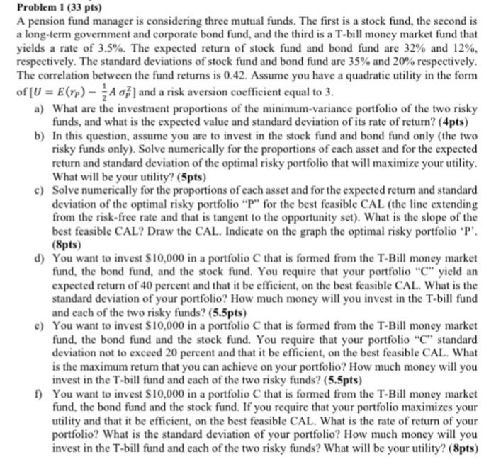  Problem 1 ( 33 pts) A pension fund manager is considering